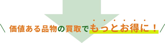 価値ある品物の買取でもっとお得に！