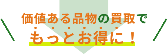 価値ある品物の買取でもっとお得に！