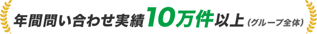 年間問い合わせ実績10万件以上（グループ全体）